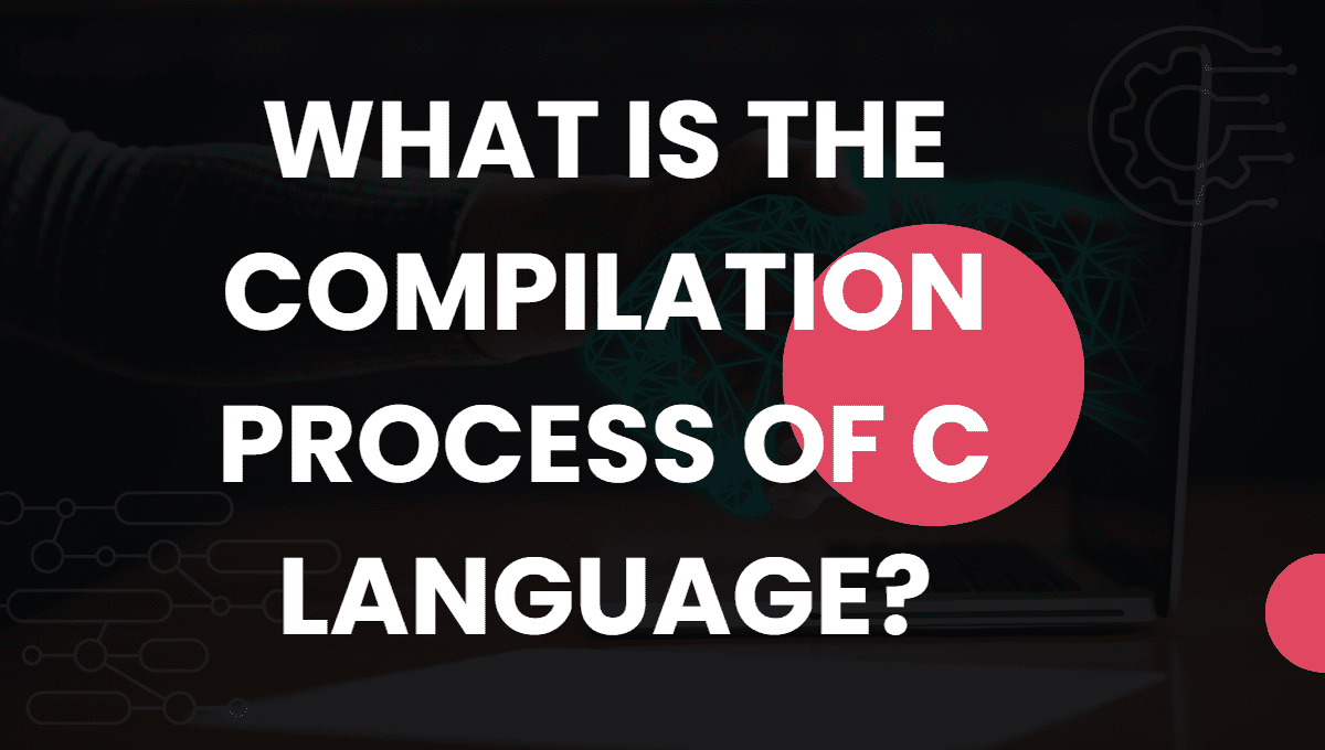 What is the compilation process of C Language?