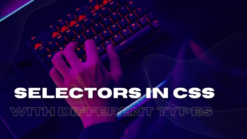 What are CSS Selectors? Explain their Types.